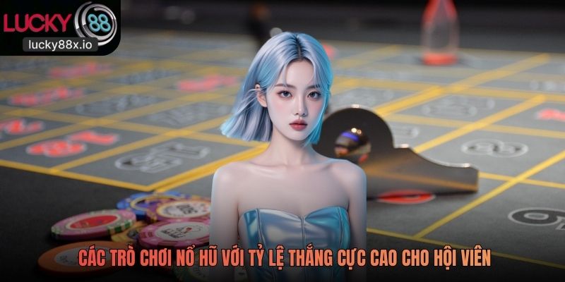 Các trò chơi Nổ Hũ với tỷ lệ thắng cực cao cho hội viên