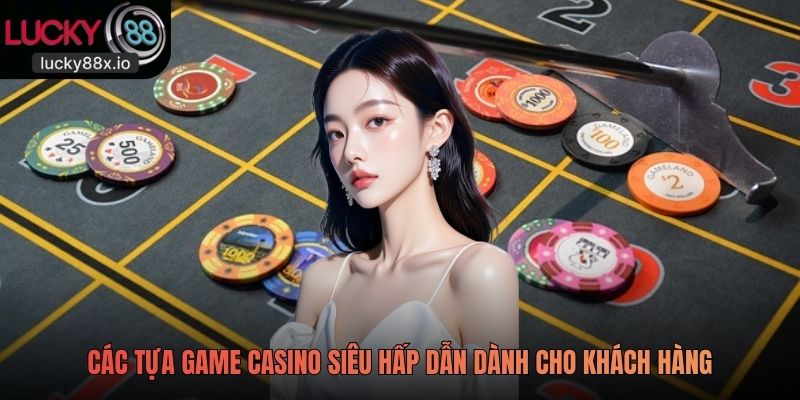 Các tựa game Casino siêu hấp dẫn dành cho khách hàng