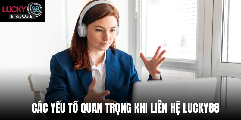 Các yếu tố quan trọng khi liên hệ Lucky88