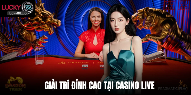Giải trí đỉnh cao tại casino live