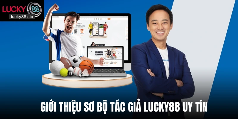 Giới thiệu sơ bộ tác giả Lucky88 uy tín
