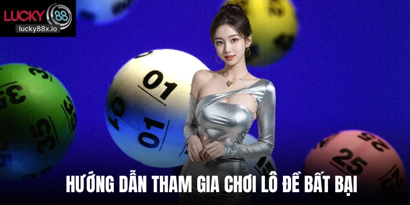 Hướng dẫn tham gia chơi lô đề bất bại 