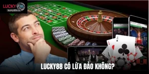 Lucky88 Có Lừa Đảo Không? Giải Đáp Với Góc Nhìn Người Chơi