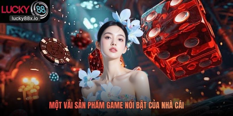 Một vài sản phẩm game nổi bật của nhà cái