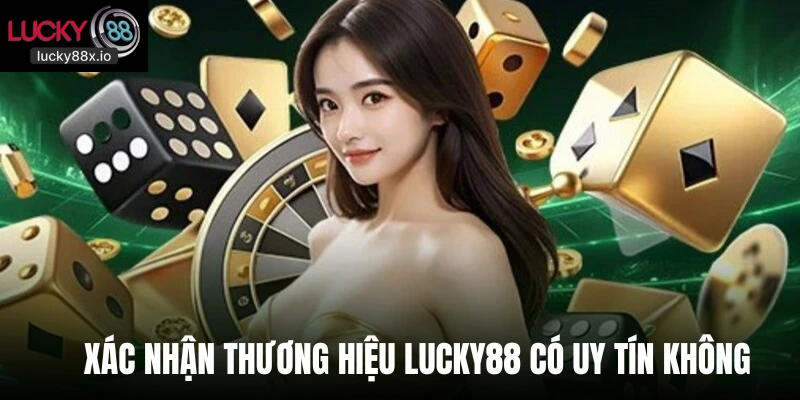Xác nhận thương hiệu LUCKY88 có uy tín không